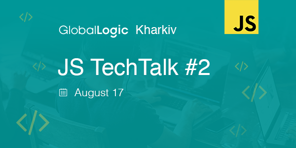 We are glad to invite Kharkiv JavaScript developers to attend GlobalLogic Kharkiv JS TechTalk # 2!